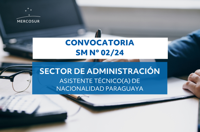 Convocatoria SM N° 02/24 – Llamado a concurso para cubrir un cargo de Asistente Técnico para el Sector de Administración de la Secretaría del MERCOSUR