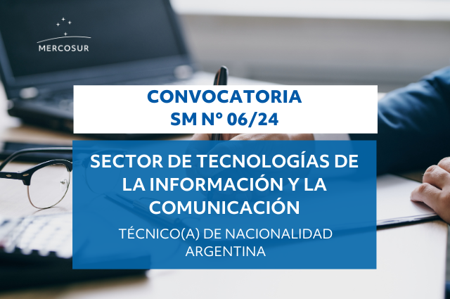 Convocatoria SM N° 06/24: Llamado a concurso para cubrir un cargo de Técnico para integrar el Sector de Tecnologías de la Información y la Comunicación de la Secretaría del MERCOSUR